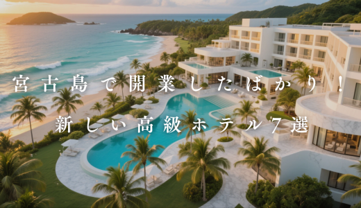 【2026】宮古島の新しい高級ホテル7選！オープン予定＆開業から4年以内の宿限定！